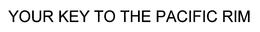 YOUR KEY TO THE PACIFIC RIM trademark