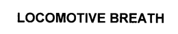LOCOMOTIVE BREATH trademark