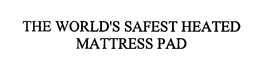 THE WORLD'S SAFEST HEATED MATTRESS PAD trademark