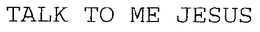 TALK TO ME JESUS trademark