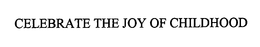 CELEBRATE THE JOY OF CHILDHOOD trademark