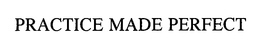 PRACTICE MADE PERFECT trademark