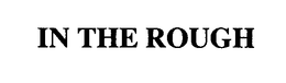 IN THE ROUGH trademark