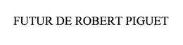 FUTUR DE ROBERT PIGUET trademark