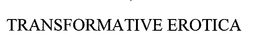 TRANSFORMATIVE EROTICA trademark