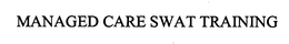 MANAGED CARE SWAT TRAINING trademark