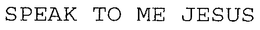 SPEAK TO ME JESUS trademark