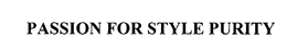 PASSION FOR STYLE PURITY trademark
