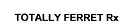TOTALLY FERRET RX trademark