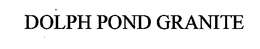 DOLPH POND GRANITE trademark