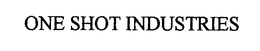 ONE SHOT INDUSTRIES trademark