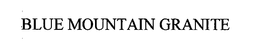 BLUE MOUNTAIN GRANITE trademark