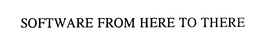 SOFTWARE FROM HERE TO THERE trademark