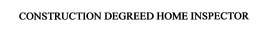 CONSTRUCTION DEGREED HOME INSPECTOR trademark