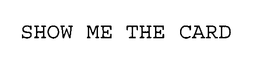 SHOW ME THE CARD trademark