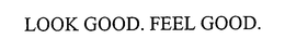 LOOK GOOD. FEEL GOOD. trademark