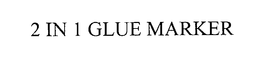 2 IN 1 GLUE MARKER trademark