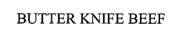 BUTTER KNIFE BEEF trademark