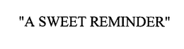 "A SWEET REMINDER" trademark