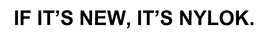 IF IT'S NEW, IT'S NYLOK. trademark