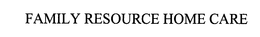 FAMILY RESOURCE HOME CARE trademark