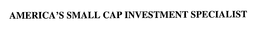 AMERICA'S SMALL CAP INVESTMENT SPECIALIST trademark
