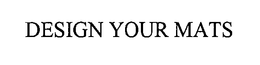 DESIGN YOUR MATS trademark
