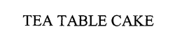 TEA TABLE CAKE trademark