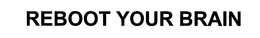 REBOOT YOUR BRAIN trademark