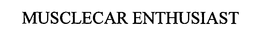 MUSCLECAR ENTHUSIAST trademark