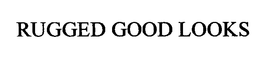RUGGED GOOD LOOKS trademark