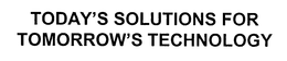 TODAY'S SOLUTIONS FOR TOMORROW'S TECHNOLOGY trademark