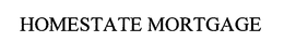 HOMESTATE MORTGAGE trademark