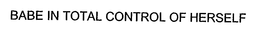 BABE IN TOTAL CONTROL OF HERSELF trademark