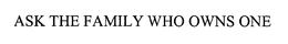 ASK THE FAMILY WHO OWNS ONE trademark
