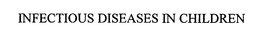 INFECTIOUS DISEASES IN CHILDREN trademark