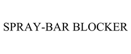 SPRAY-BAR BLOCKER trademark