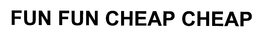 FUN FUN CHEAP CHEAP trademark