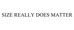 SIZE REALLY DOES MATTER trademark