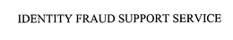 IDENTITY FRAUD SUPPORT SERVICE trademark