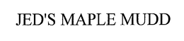 JED'S MAPLE MUDD trademark