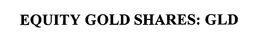 EQUITY GOLD SHARES: GLD trademark
