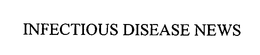 INFECTIOUS DISEASE NEWS trademark