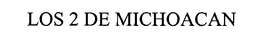 LOS 2 DE MICHOACAN trademark