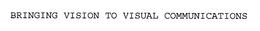 BRINGING VISION TO VISUAL COMMUNICATIONS trademark