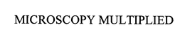 MICROSCOPY MULTIPLIED trademark