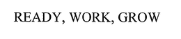 READY, WORK, GROW trademark