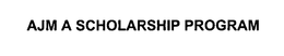 AJM A SCHOLARSHIP PROGRAM trademark