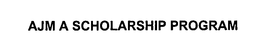 AJM A SCHOLARSHIP PROGRAM trademark