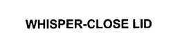 WHISPER-CLOSE LID trademark